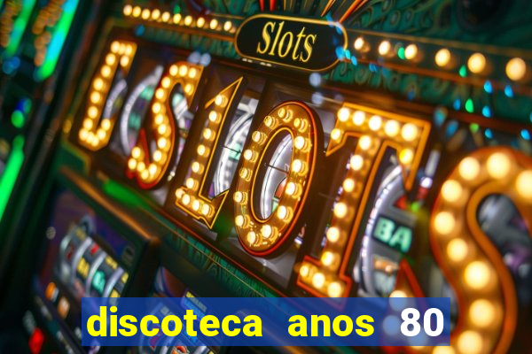 discoteca anos 80 internacional sua